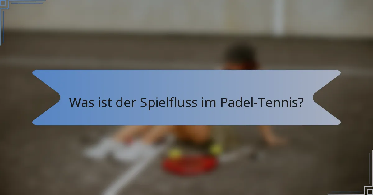 Was ist der Spielfluss im Padel-Tennis?