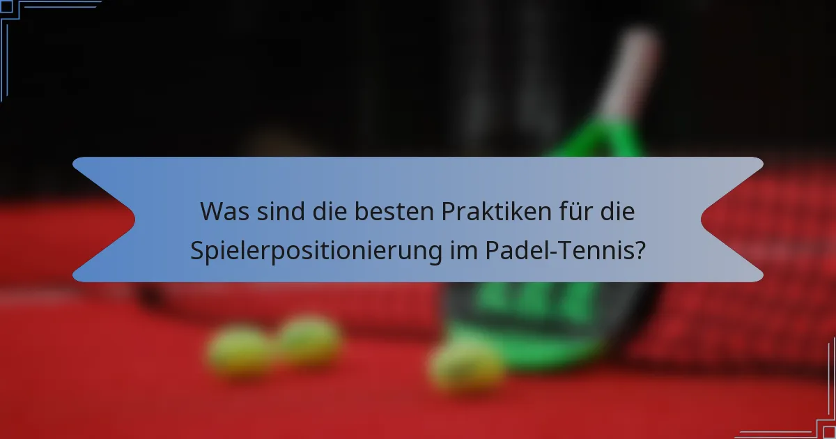 Was sind die besten Praktiken für die Spielerpositionierung im Padel-Tennis?