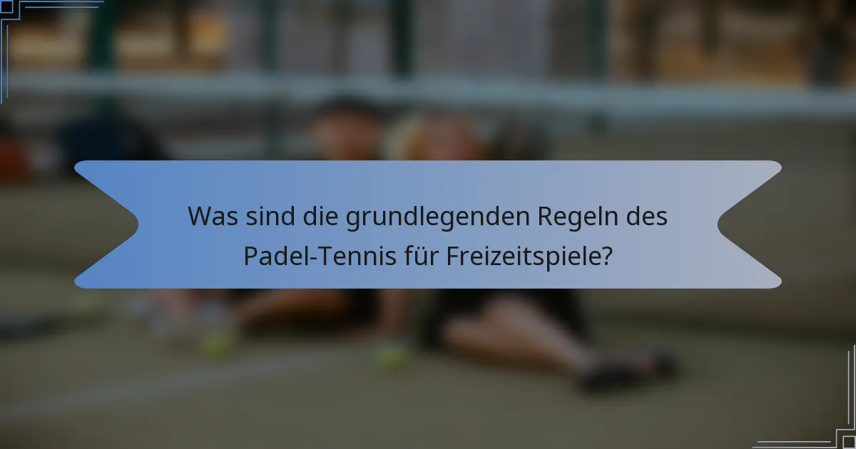 Was sind die grundlegenden Regeln des Padel-Tennis für Freizeitspiele?