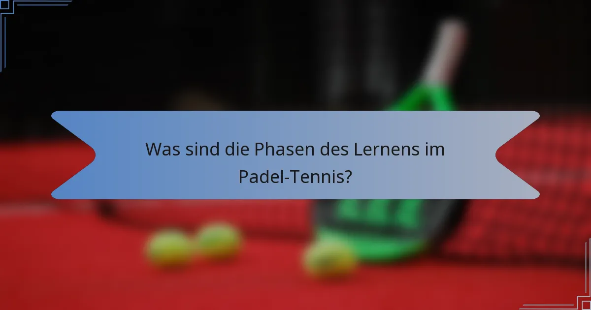Was sind die Phasen des Lernens im Padel-Tennis?