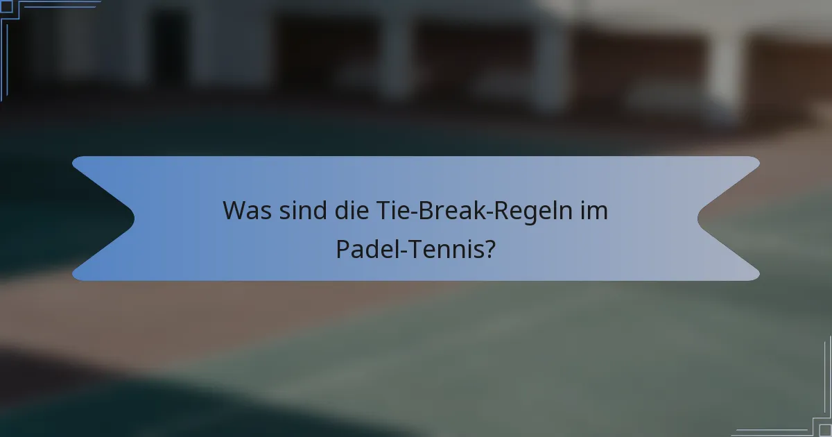 Was sind die Tie-Break-Regeln im Padel-Tennis?