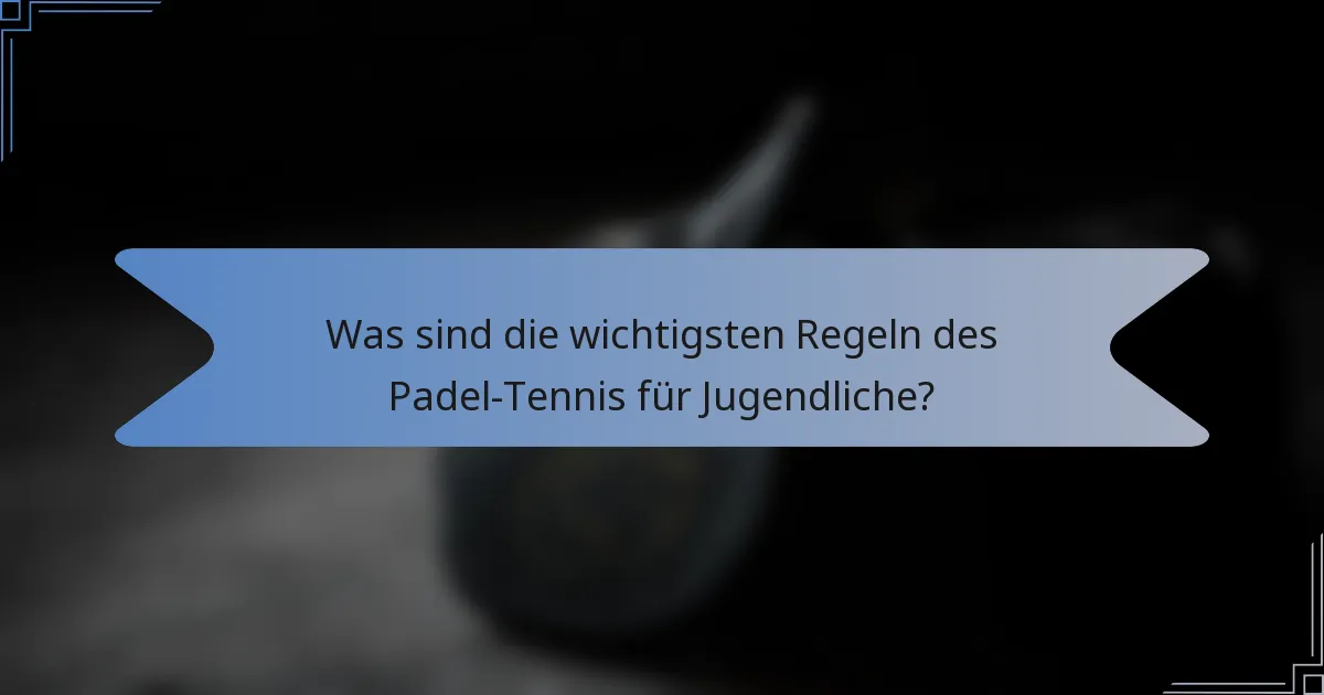 Was sind die wichtigsten Regeln des Padel-Tennis für Jugendliche?