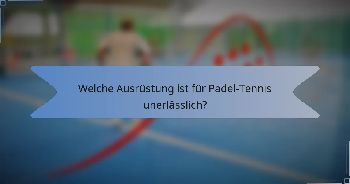 Welche Ausrüstung ist für Padel-Tennis unerlässlich?
