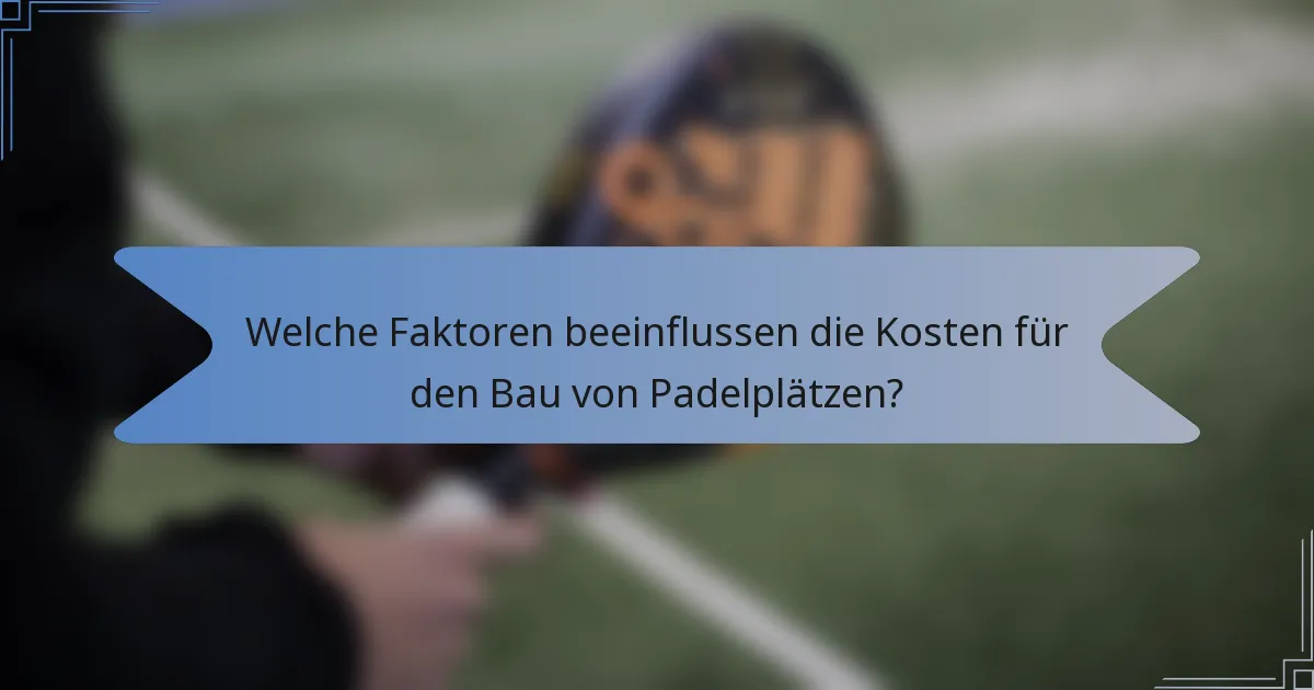 Welche Faktoren beeinflussen die Kosten für den Bau von Padelplätzen?