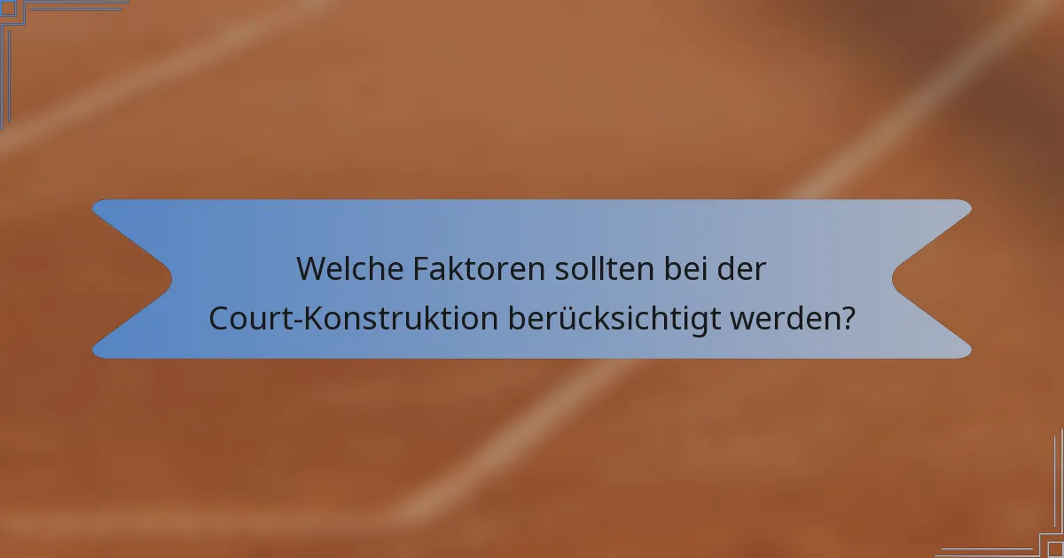 Welche Faktoren sollten bei der Court-Konstruktion berücksichtigt werden?