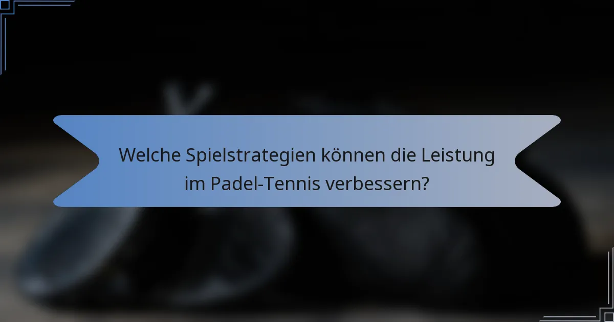 Welche Spielstrategien können die Leistung im Padel-Tennis verbessern?