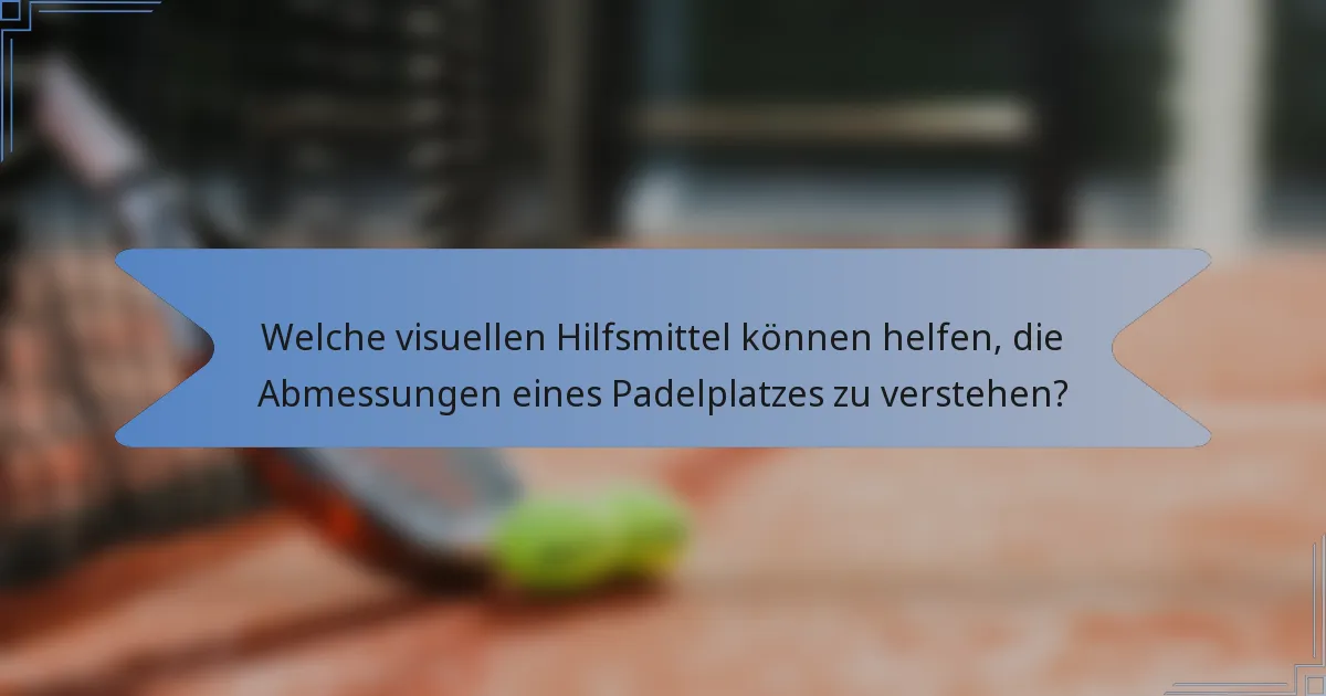 Welche visuellen Hilfsmittel können helfen, die Abmessungen eines Padelplatzes zu verstehen?