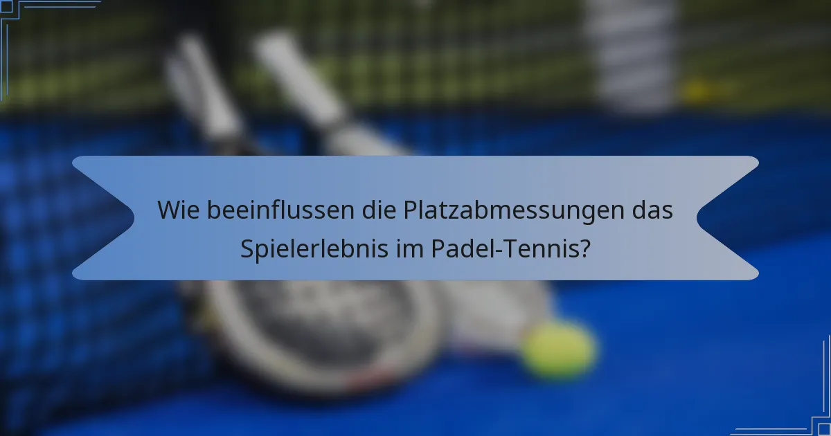 Wie beeinflussen die Platzabmessungen das Spielerlebnis im Padel-Tennis?