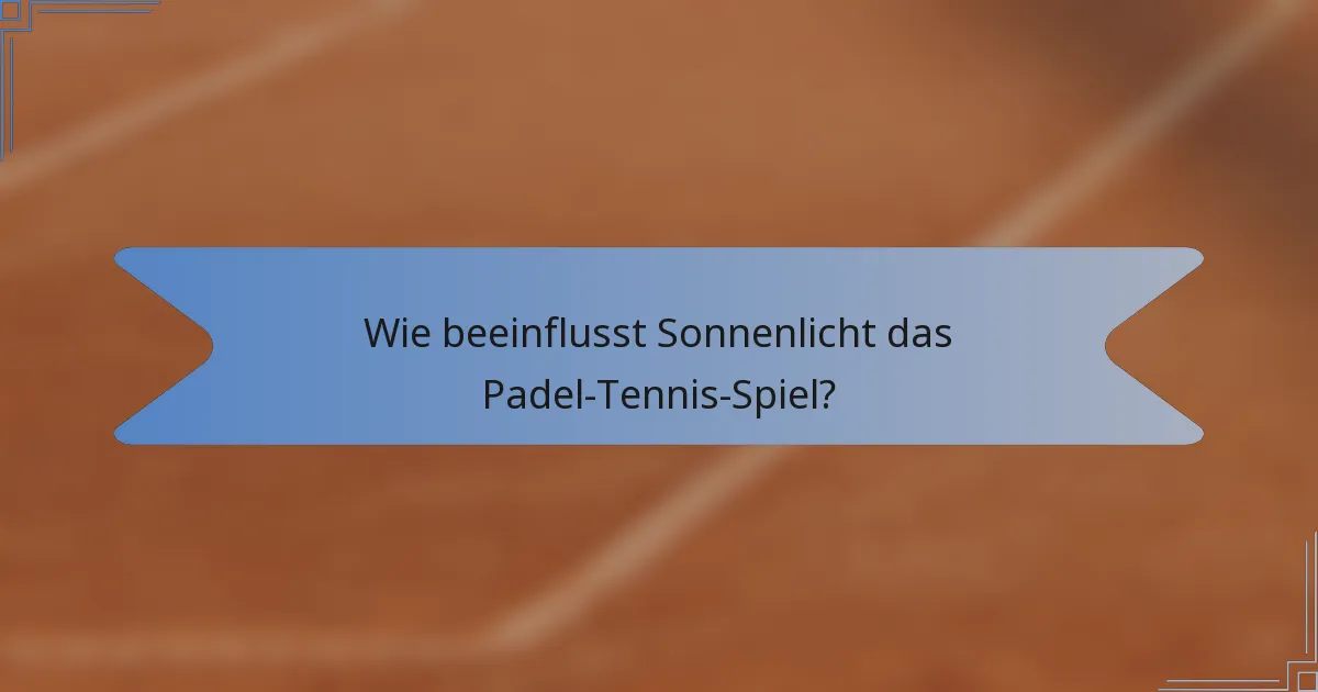 Wie beeinflusst Sonnenlicht das Padel-Tennis-Spiel?