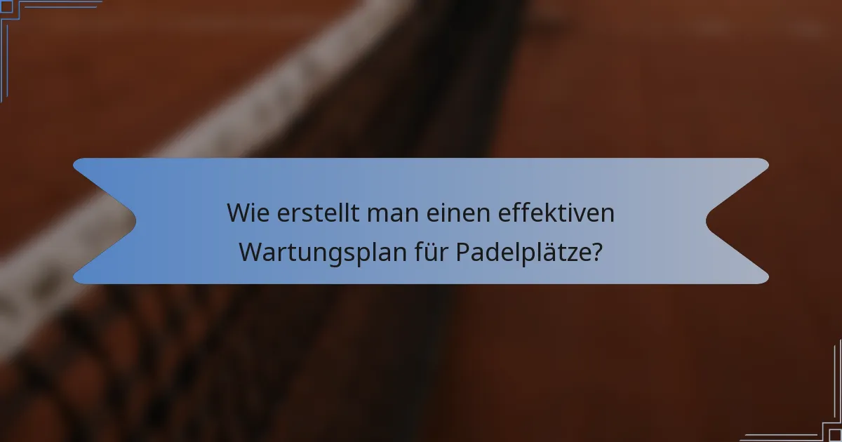 Wie erstellt man einen effektiven Wartungsplan für Padelplätze?