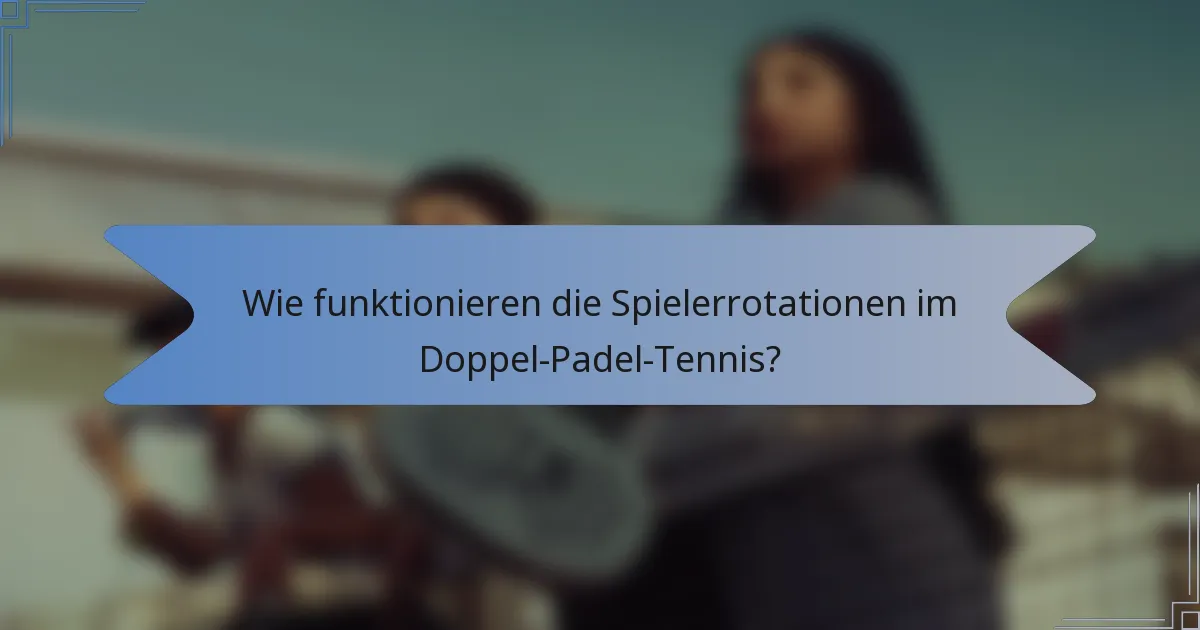 Wie funktionieren die Spielerrotationen im Doppel-Padel-Tennis?
