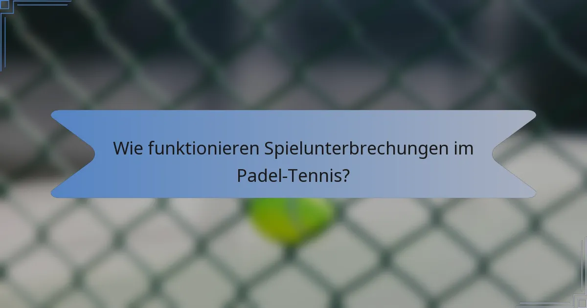 Wie funktionieren Spielunterbrechungen im Padel-Tennis?