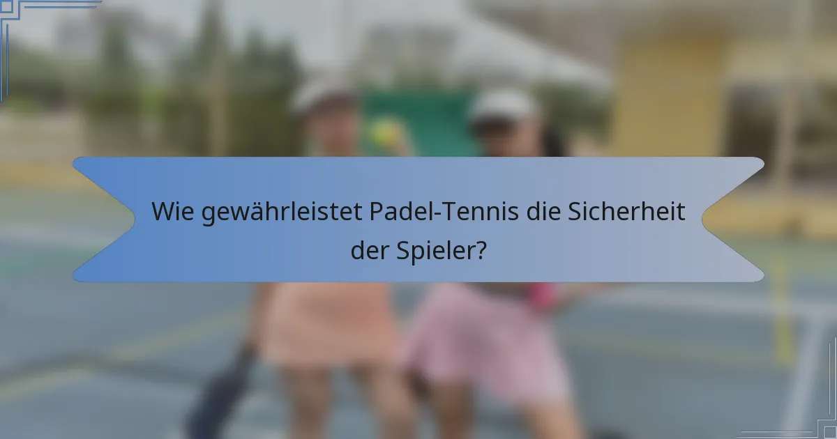 Wie gewährleistet Padel-Tennis die Sicherheit der Spieler?