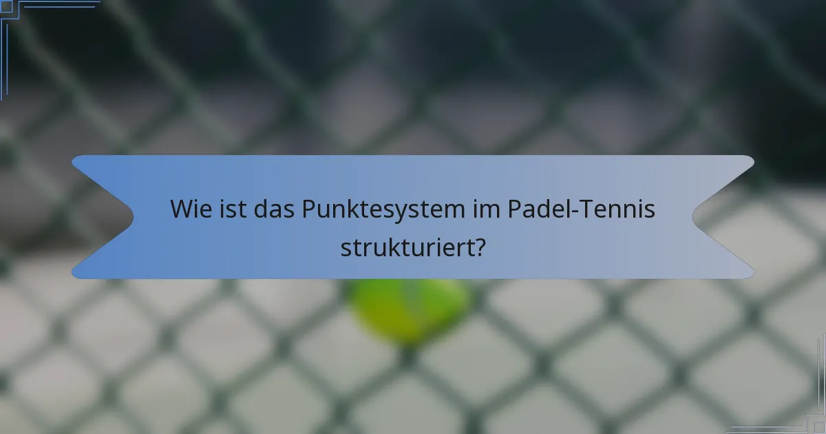 Wie ist das Punktesystem im Padel-Tennis strukturiert?