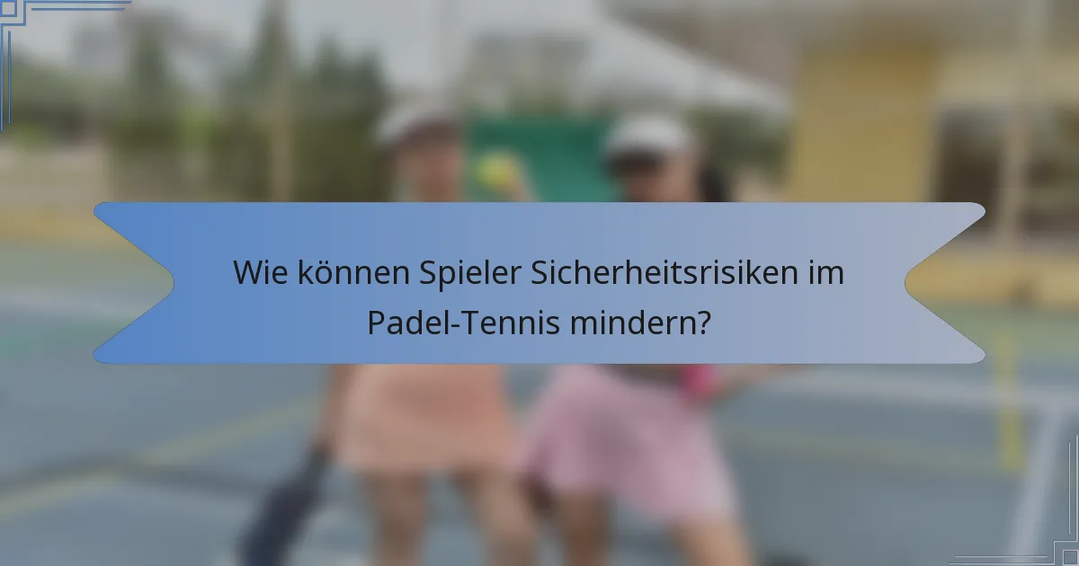 Wie können Spieler Sicherheitsrisiken im Padel-Tennis mindern?