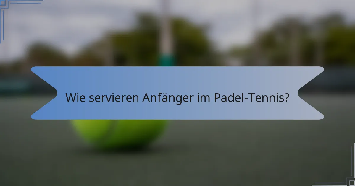 Wie servieren Anfänger im Padel-Tennis?