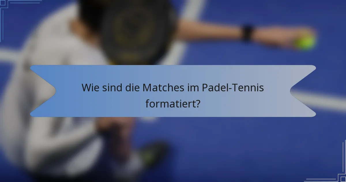 Wie sind die Matches im Padel-Tennis formatiert?