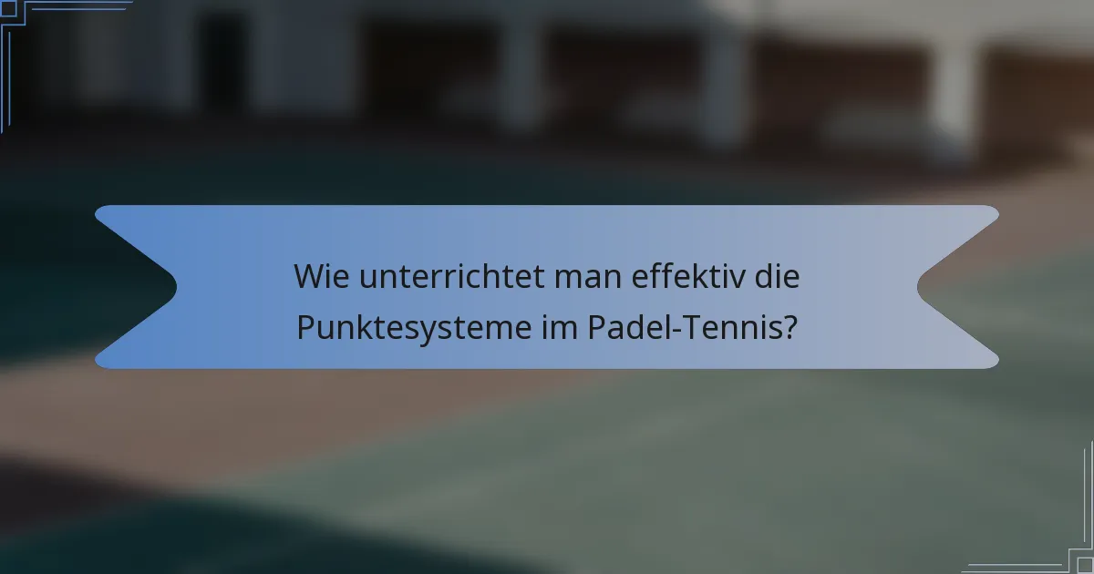 Wie unterrichtet man effektiv die Punktesysteme im Padel-Tennis?