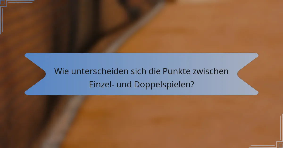Wie unterscheiden sich die Punkte zwischen Einzel- und Doppelspielen?