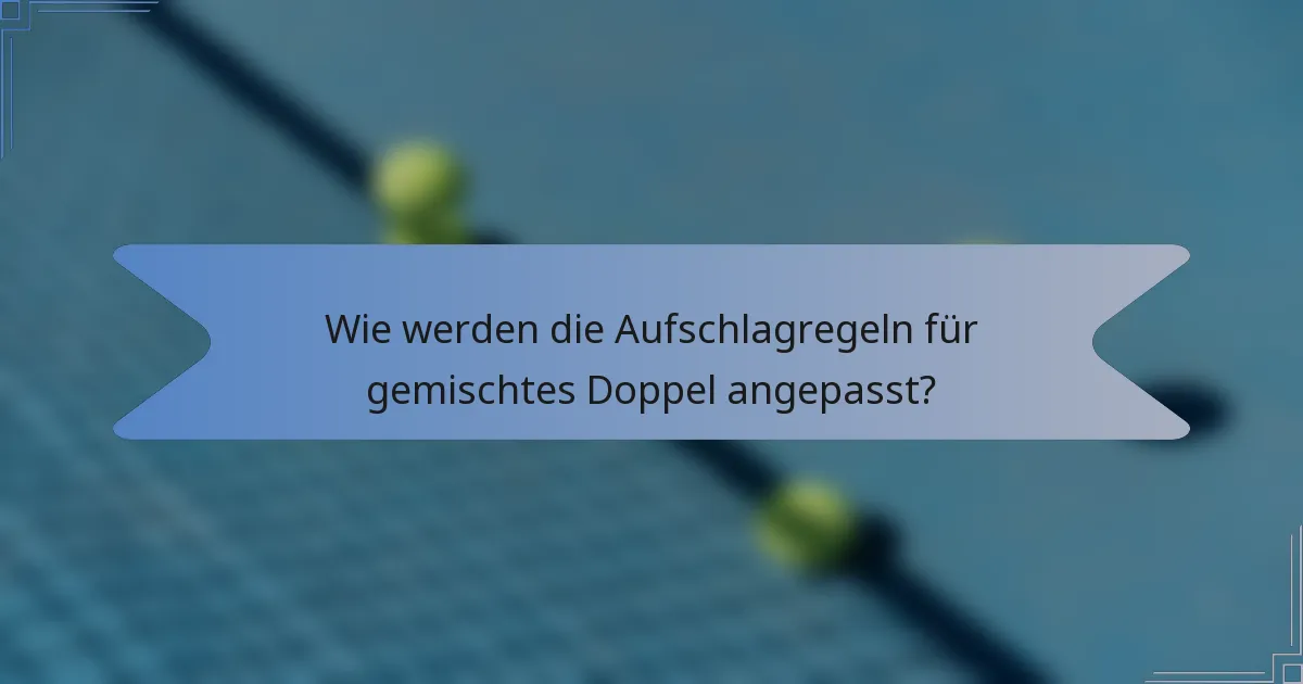 Wie werden die Aufschlagregeln für gemischtes Doppel angepasst?