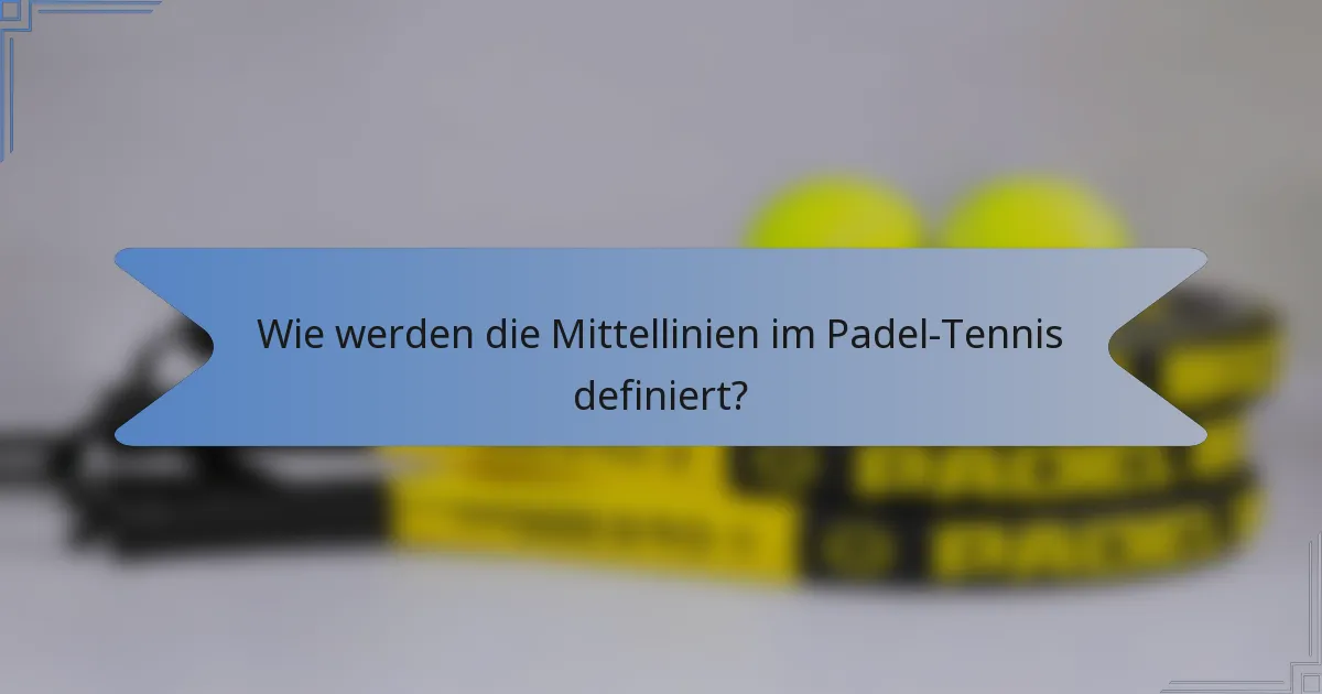 Wie werden die Mittellinien im Padel-Tennis definiert?