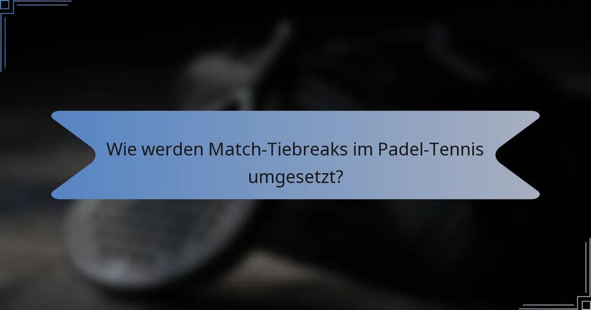 Wie werden Match-Tiebreaks im Padel-Tennis umgesetzt?